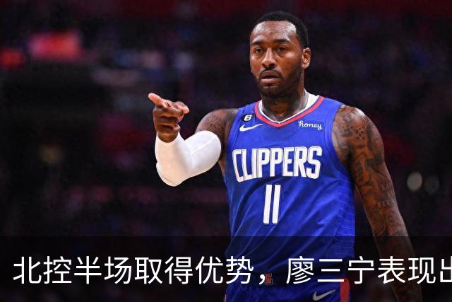北控半场取得优势，廖三宁表现出色，庞峥麟得分低迷