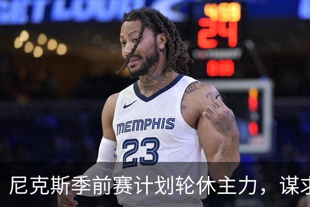 尼克斯季前赛计划轮休主力，谋求更大布局